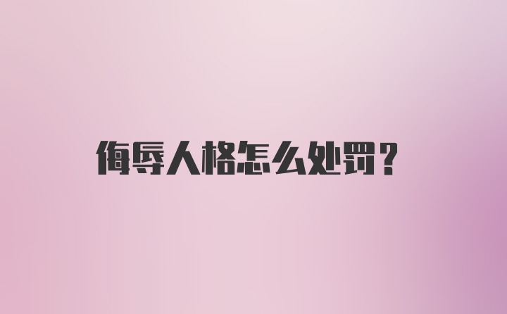 侮辱人格怎么处罚？