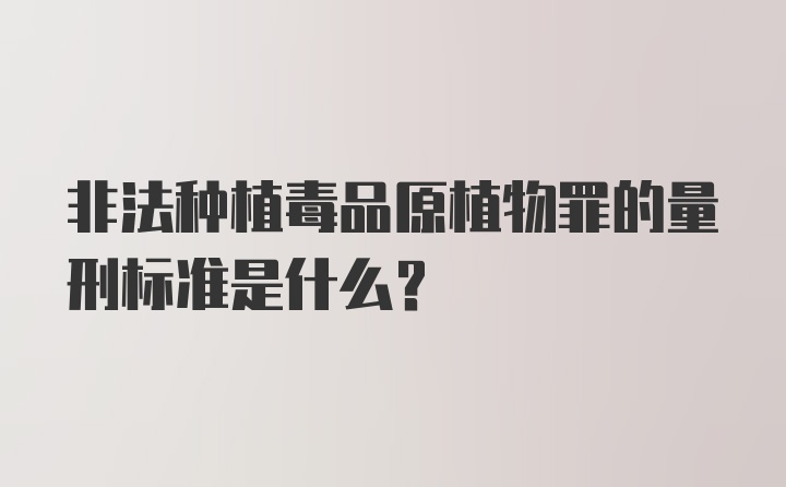 非法种植毒品原植物罪的量刑标准是什么？