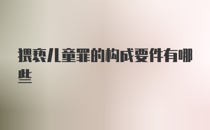 猥亵儿童罪的构成要件有哪些