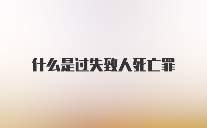 什么是过失致人死亡罪