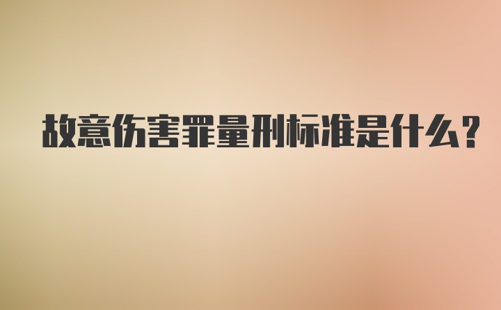 故意伤害罪量刑标准是什么？