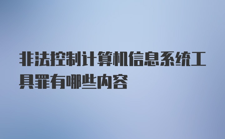 非法控制计算机信息系统工具罪有哪些内容