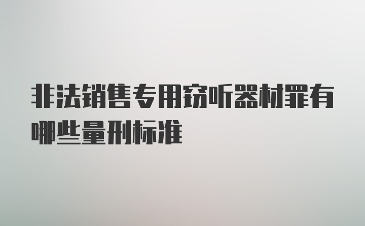 非法销售专用窃听器材罪有哪些量刑标准