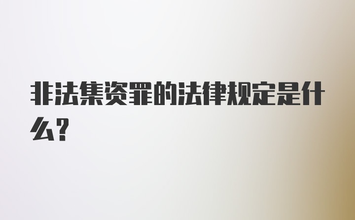 非法集资罪的法律规定是什么？