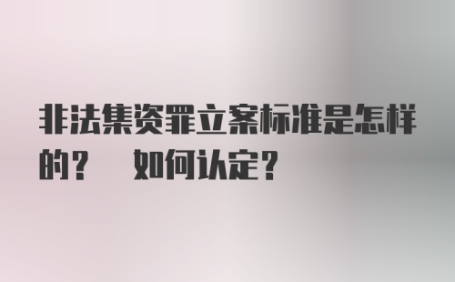 非法集资罪立案标准是怎样的? 如何认定？