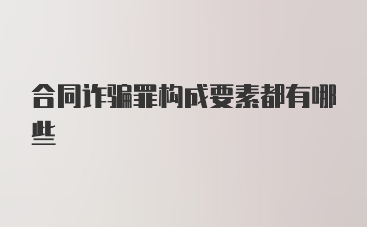 合同诈骗罪构成要素都有哪些