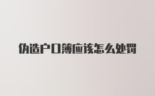 伪造户口簿应该怎么处罚