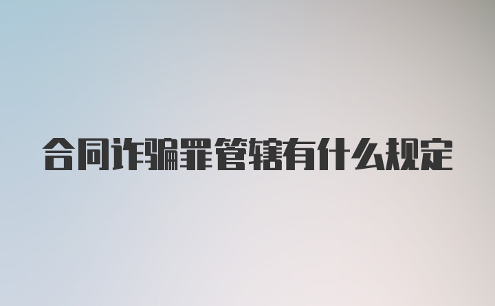 合同诈骗罪管辖有什么规定