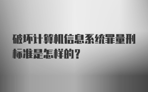 破坏计算机信息系统罪量刑标准是怎样的？