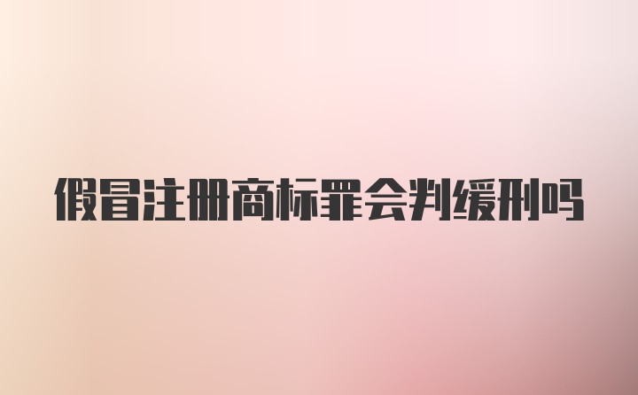 假冒注册商标罪会判缓刑吗