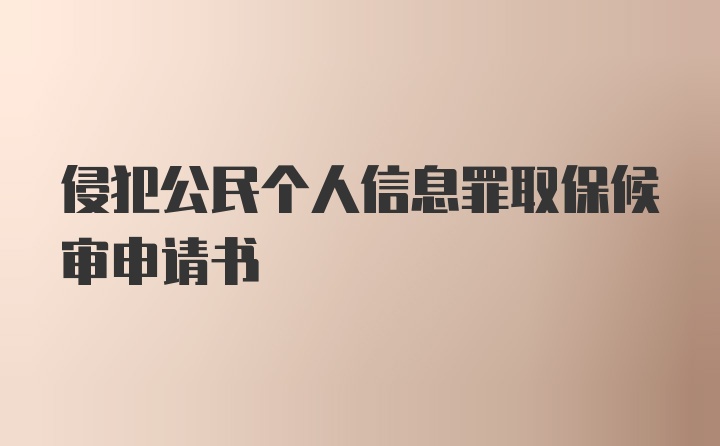 侵犯公民个人信息罪取保候审申请书