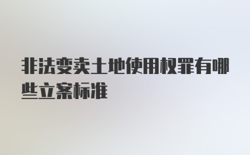 非法变卖土地使用权罪有哪些立案标准