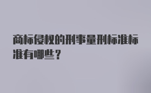 商标侵权的刑事量刑标准标准有哪些？