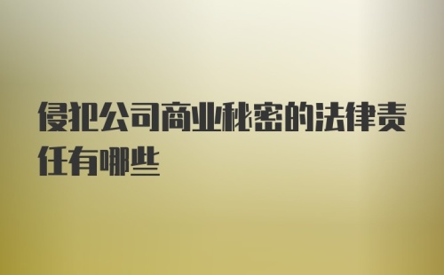 侵犯公司商业秘密的法律责任有哪些