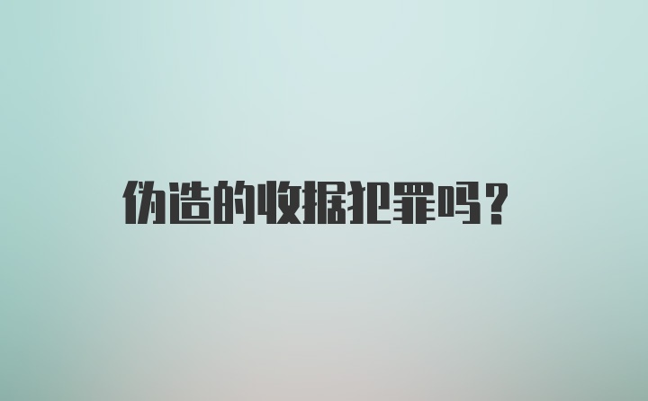 伪造的收据犯罪吗？