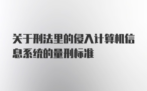 关于刑法里的侵入计算机信息系统的量刑标准