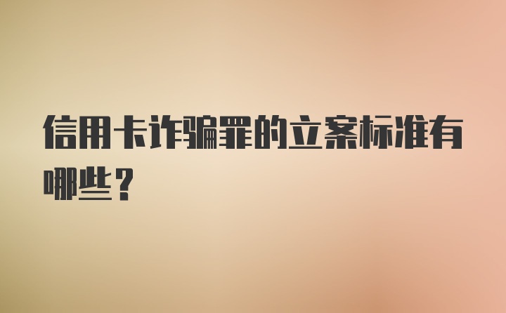 信用卡诈骗罪的立案标准有哪些？