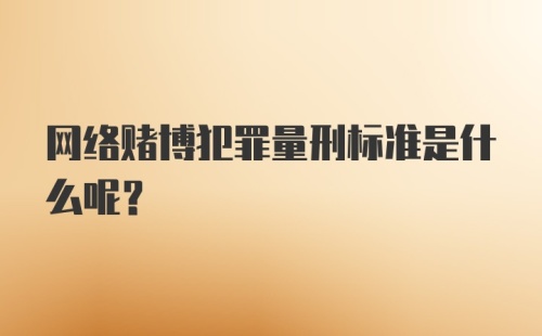 网络赌博犯罪量刑标准是什么呢？