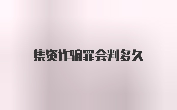 集资诈骗罪会判多久