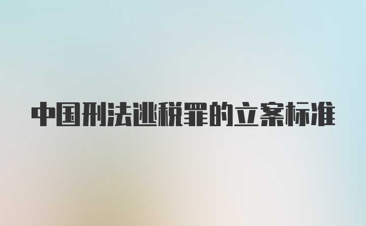 中国刑法逃税罪的立案标准