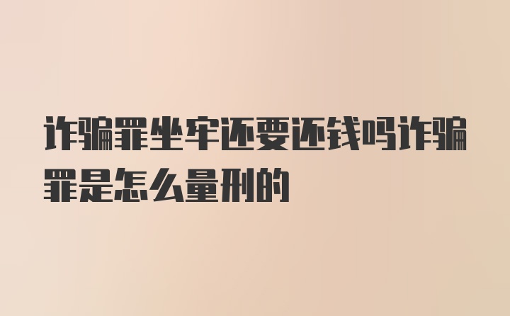 诈骗罪坐牢还要还钱吗诈骗罪是怎么量刑的