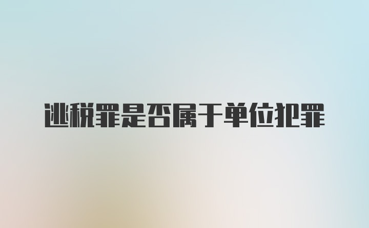 逃税罪是否属于单位犯罪