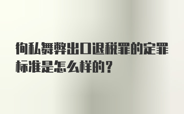 徇私舞弊出口退税罪的定罪标准是怎么样的？