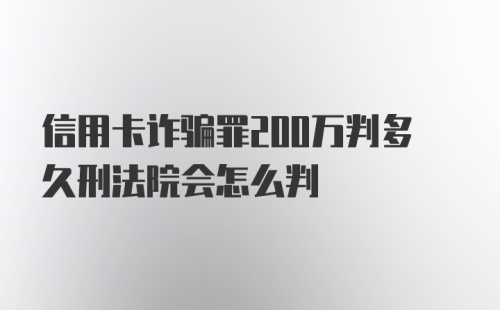 信用卡诈骗罪200万判多久刑法院会怎么判