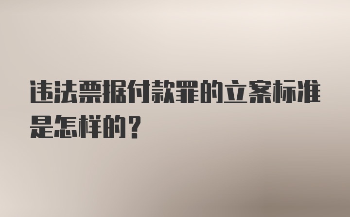 违法票据付款罪的立案标准是怎样的？