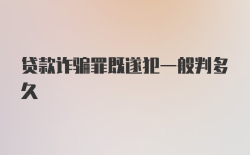 贷款诈骗罪既遂犯一般判多久