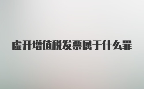 虚开增值税发票属于什么罪