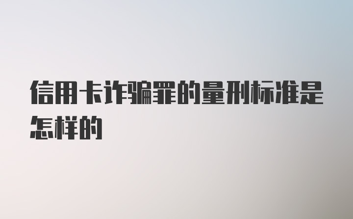 信用卡诈骗罪的量刑标准是怎样的