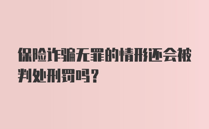 保险诈骗无罪的情形还会被判处刑罚吗？