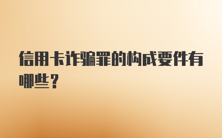 信用卡诈骗罪的构成要件有哪些?