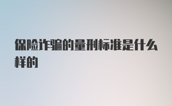 保险诈骗的量刑标准是什么样的