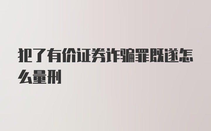 犯了有价证券诈骗罪既遂怎么量刑