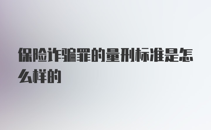 保险诈骗罪的量刑标准是怎么样的