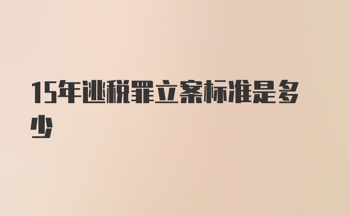 15年逃税罪立案标准是多少