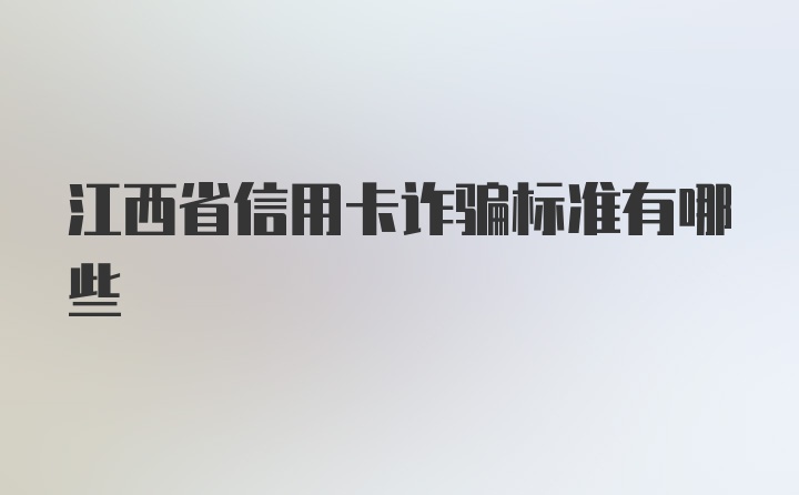 江西省信用卡诈骗标准有哪些