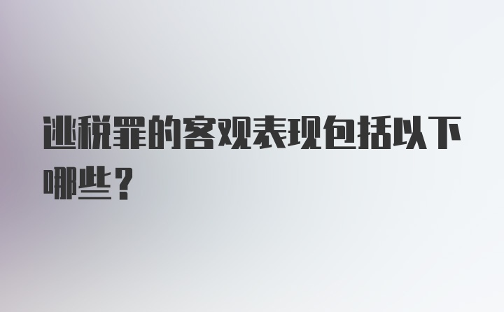 逃税罪的客观表现包括以下哪些？