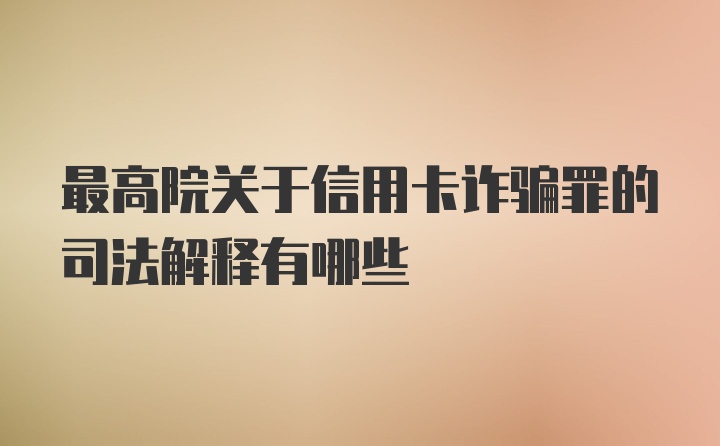 最高院关于信用卡诈骗罪的司法解释有哪些