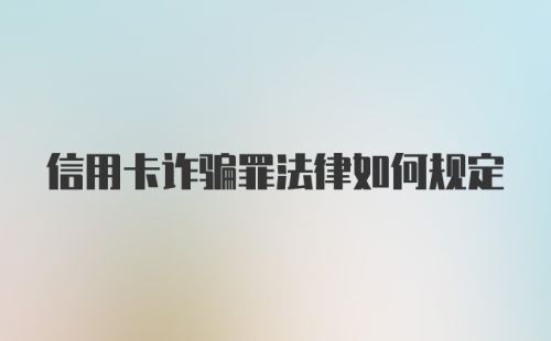 信用卡诈骗罪法律如何规定