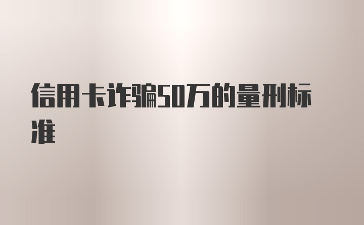 信用卡诈骗50万的量刑标准