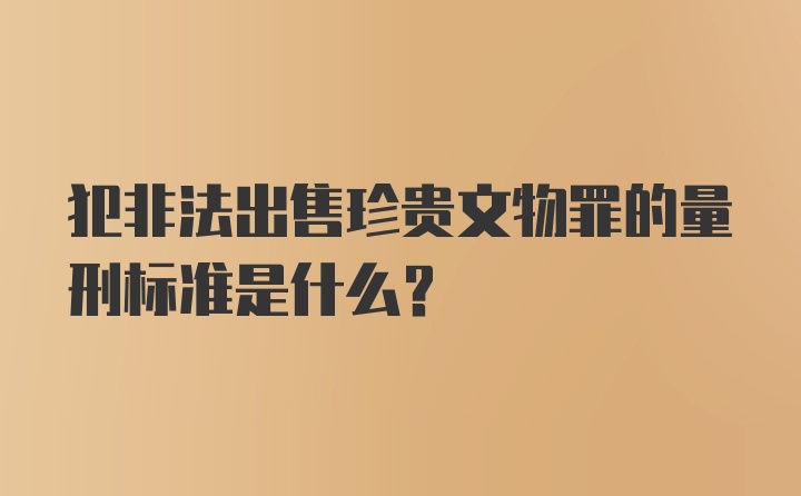 犯非法出售珍贵文物罪的量刑标准是什么？