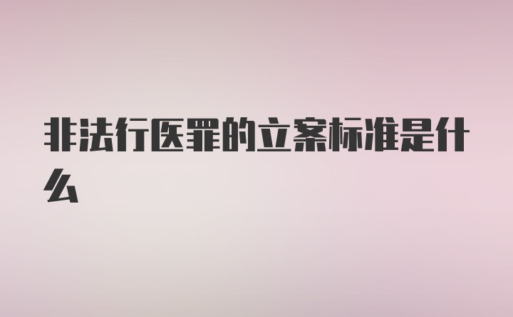 非法行医罪的立案标准是什么