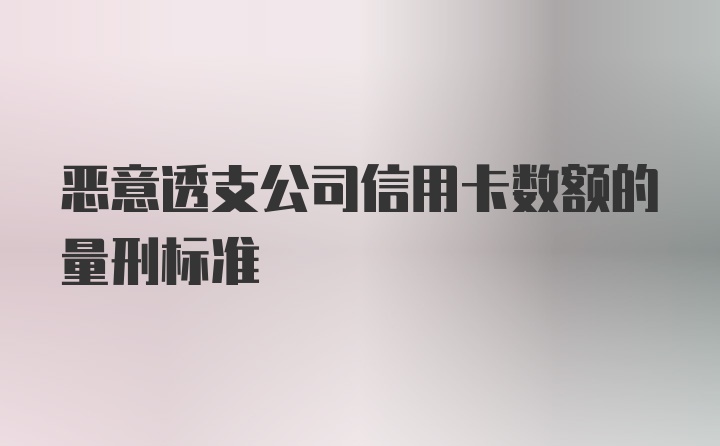 恶意透支公司信用卡数额的量刑标准