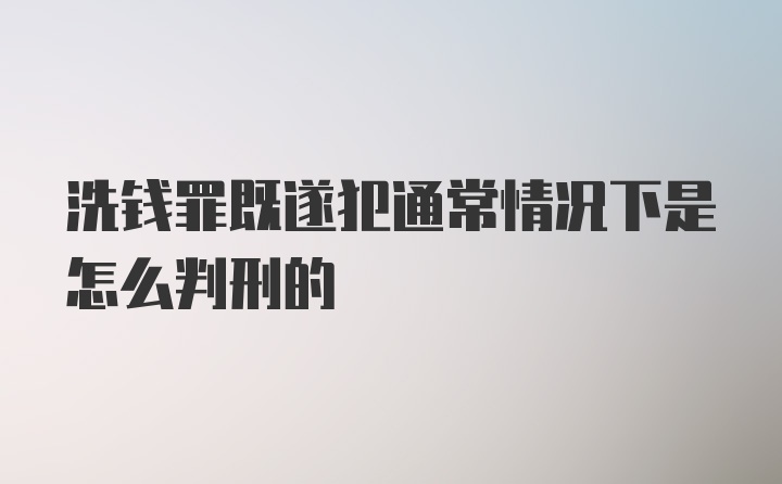 洗钱罪既遂犯通常情况下是怎么判刑的