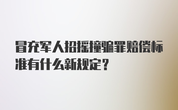 冒充军人招摇撞骗罪赔偿标准有什么新规定？