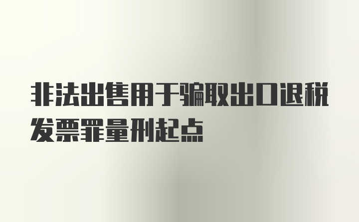 非法出售用于骗取出口退税发票罪量刑起点