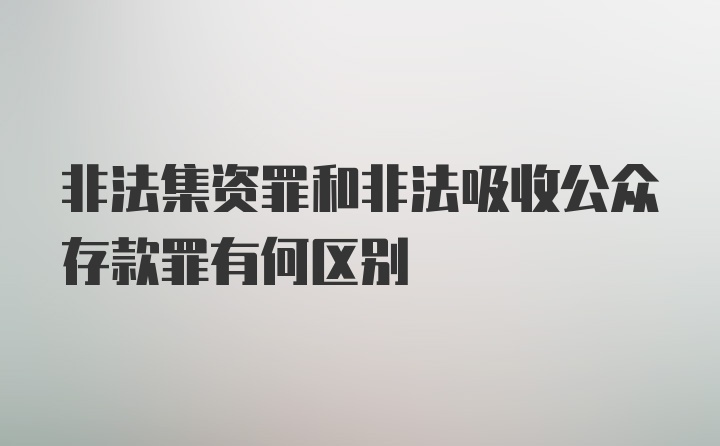 非法集资罪和非法吸收公众存款罪有何区别